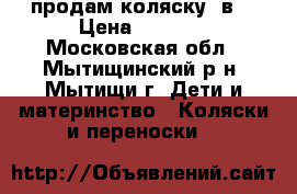 продам коляску 2в1 › Цена ­ 3 500 - Московская обл., Мытищинский р-н, Мытищи г. Дети и материнство » Коляски и переноски   